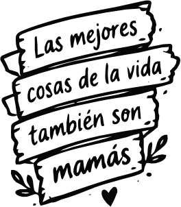LAS MEJORES COSAS DE LA VIDA TAMBIÉN SON MAMÁS